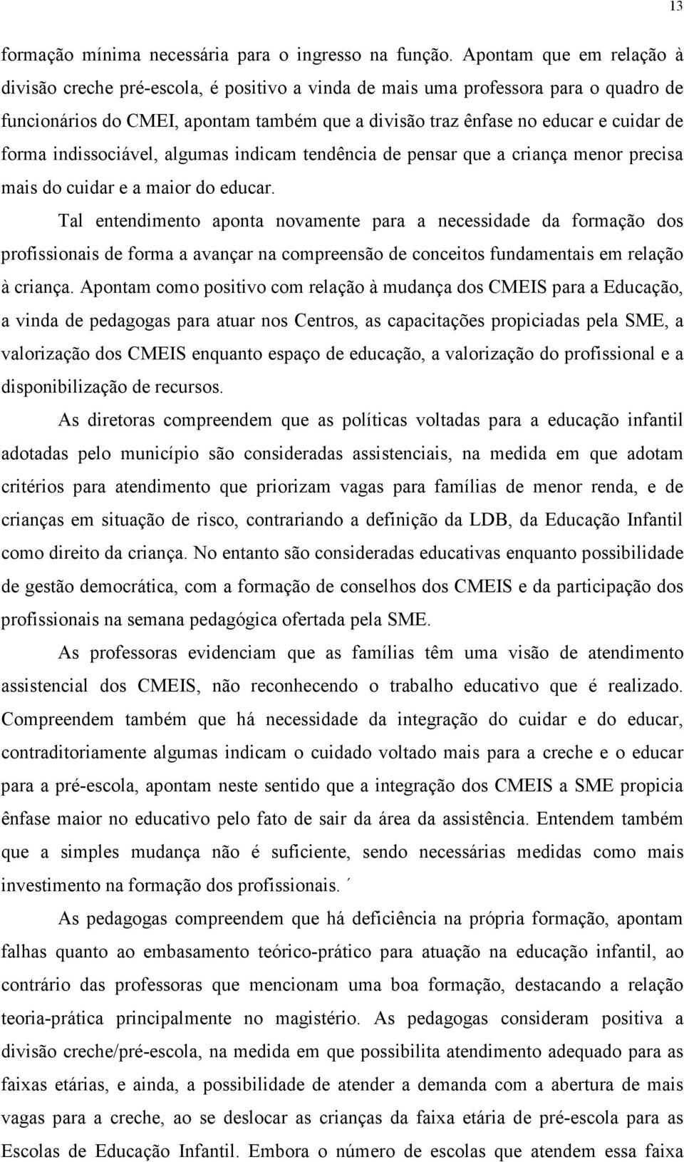 forma indissociável, algumas indicam tendência de pensar que a criança menor precisa mais do cuidar e a maior do educar.