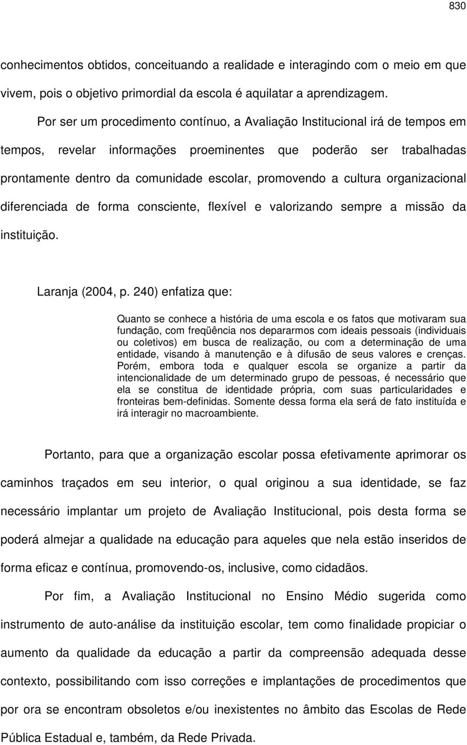 a cultura organizacional diferenciada de forma consciente, flexível e valorizando sempre a missão da instituição. Laranja (2004, p.