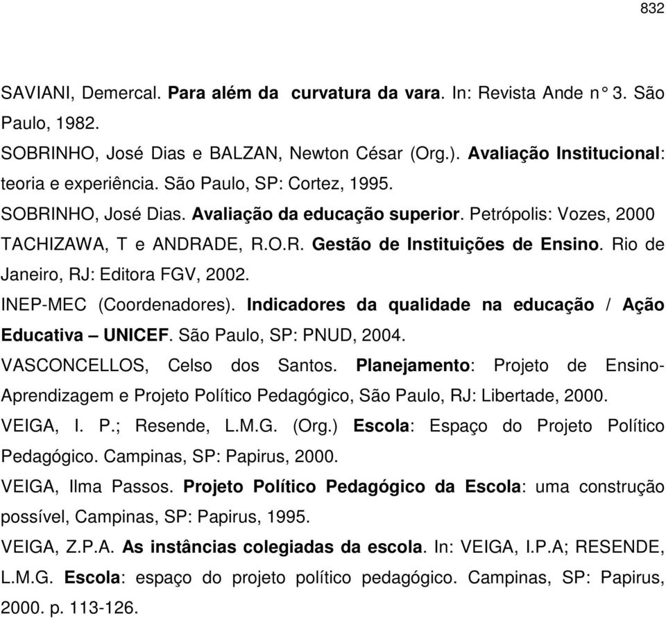 Rio de Janeiro, RJ: Editora FGV, 2002. INEP-MEC (Coordenadores). Indicadores da qualidade na educação / Ação Educativa UNICEF. São Paulo, SP: PNUD, 2004. VASCONCELLOS, Celso dos Santos.