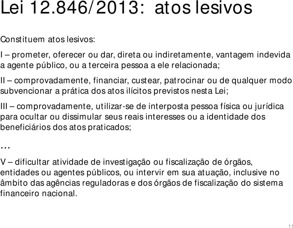 comprovadamente, financiar, custear, patrocinar ou de qualquer modo subvencionar a prática dos atos ilícitos previstos nesta Lei; III comprovadamente, utilizar-se de interposta