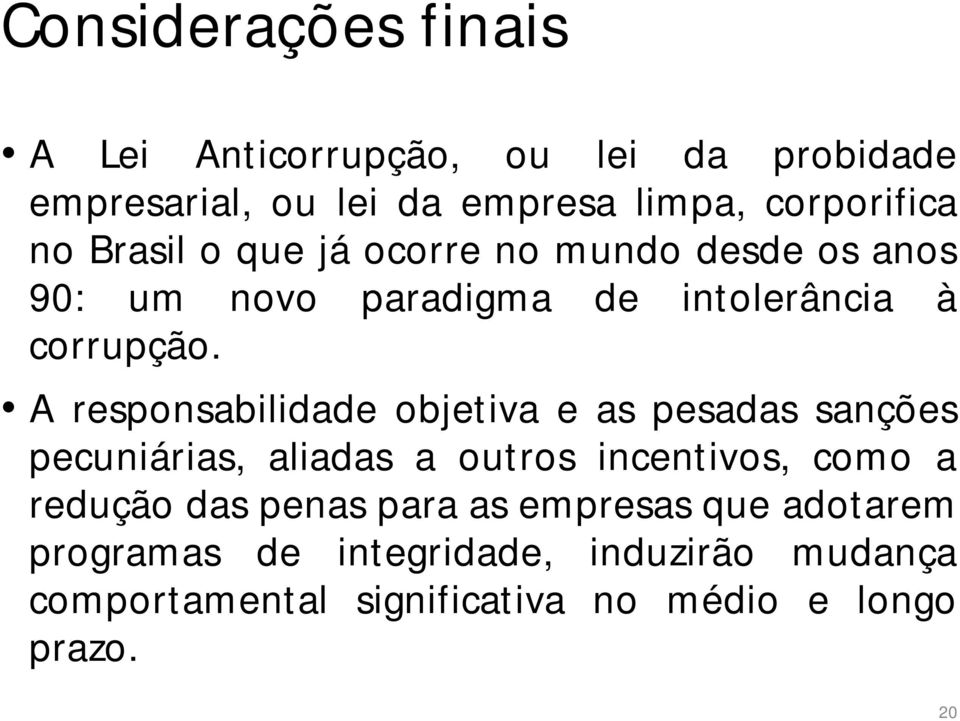 A responsabilidade objetiva e as pesadas sanções pecuniárias, aliadas a outros incentivos, como a redução das