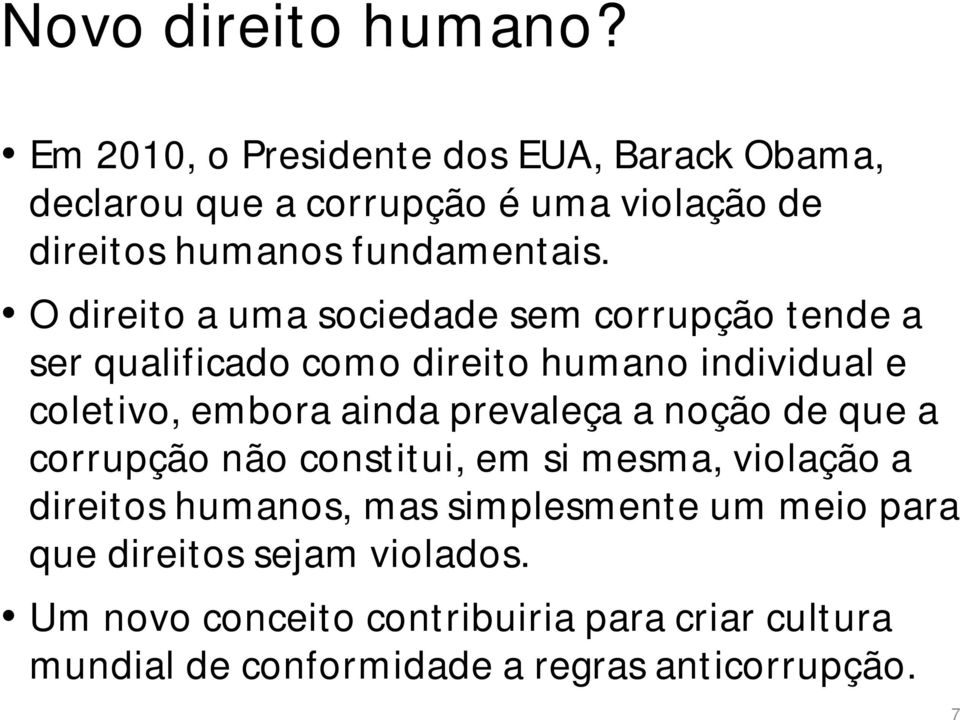 O direito a uma sociedade sem corrupção tende a ser qualificado como direito humano individual e coletivo, embora ainda