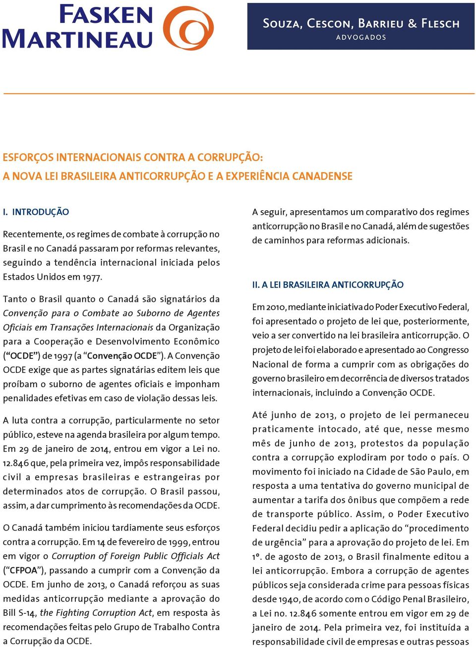 Tanto o Brasil quanto o Canadá são signatários da Convenção para o Combate ao Suborno de Agentes Oficiais em Transações Internacionais da Organização para a Cooperação e Desenvolvimento Econômico (