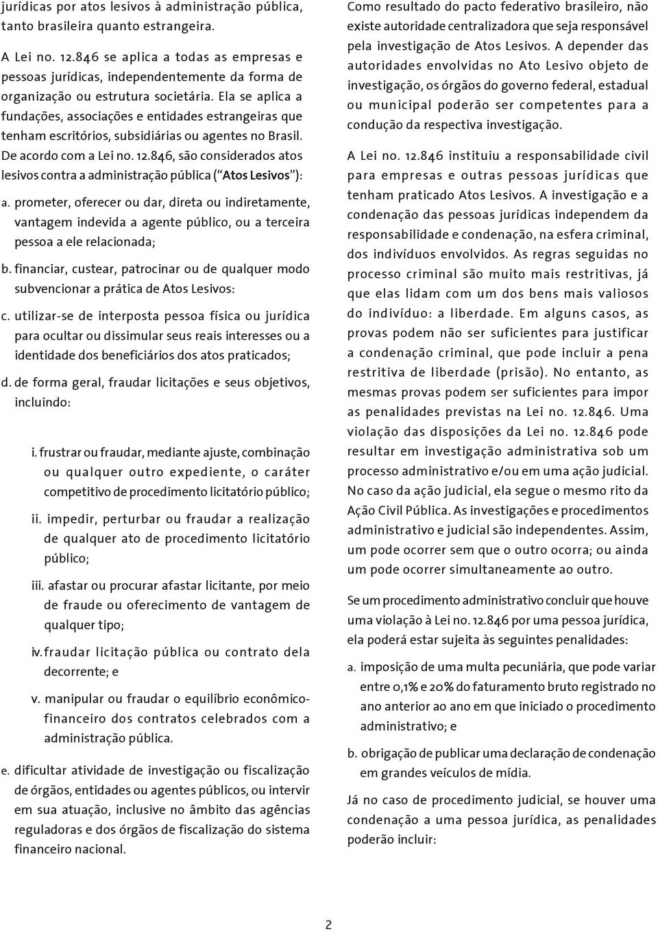 Ela se aplica a fundações, associações e entidades estrangeiras que tenham escritórios, subsidiárias ou agentes no Brasil. De acordo com a Lei no. 12.