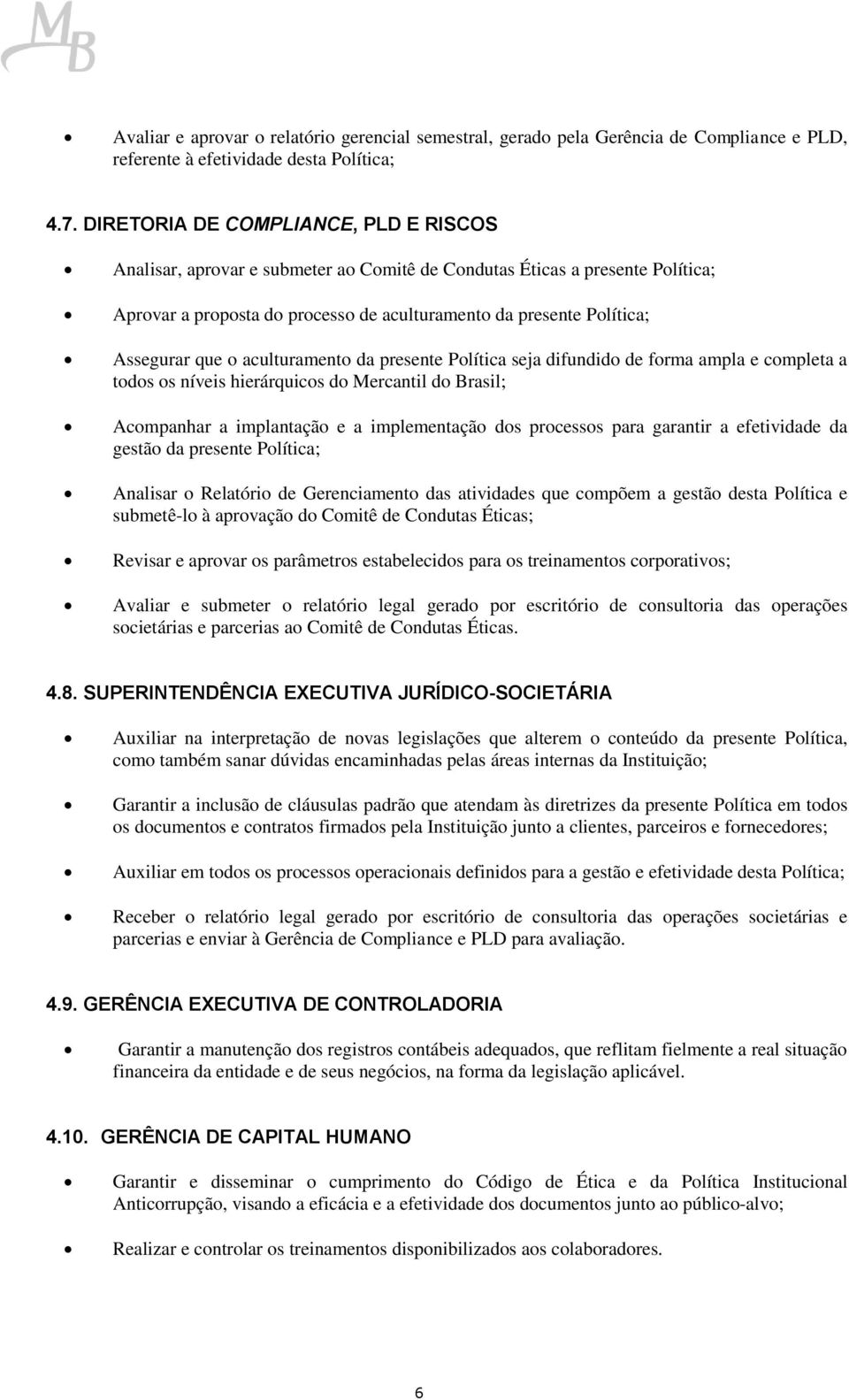 que o aculturamento da presente Política seja difundido de forma ampla e completa a todos os níveis hierárquicos do Mercantil do Brasil; Acompanhar a implantação e a implementação dos processos para