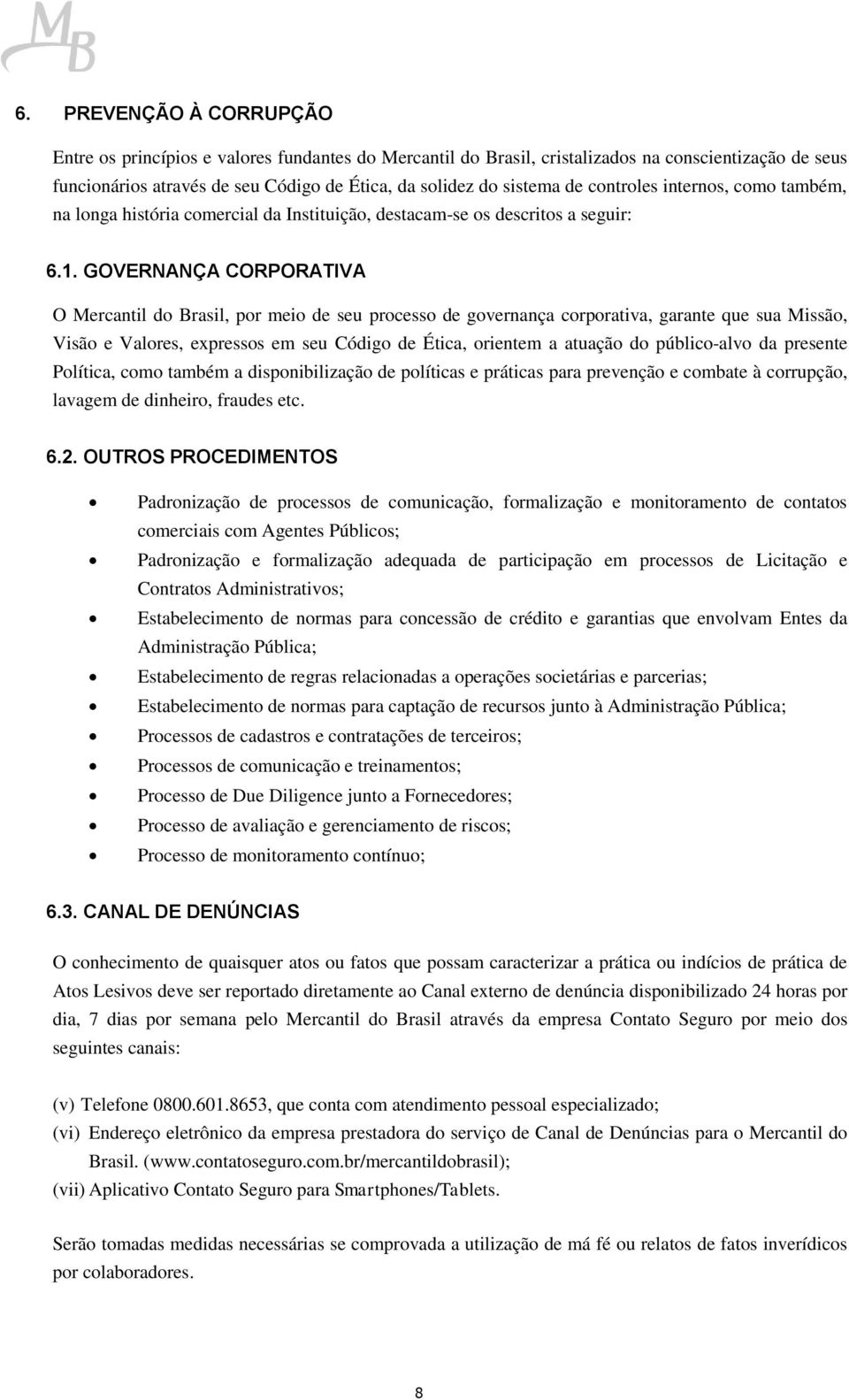 GOVERNANÇA CORPORATIVA O Mercantil do Brasil, por meio de seu processo de governança corporativa, garante que sua Missão, Visão e Valores, expressos em seu Código de Ética, orientem a atuação do