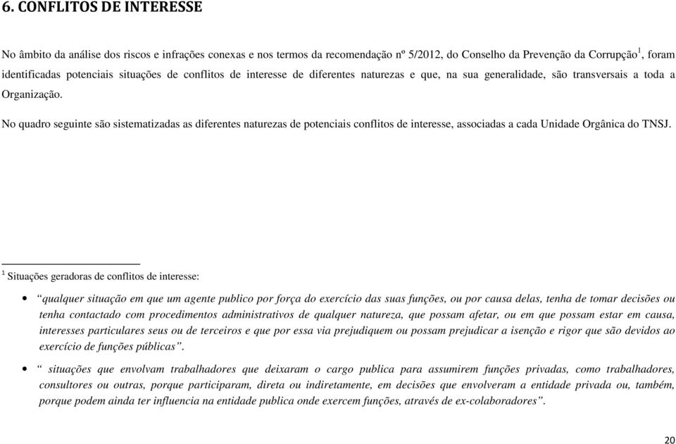 No quadro seguinte são sistematizadas as diferentes naturezas de potenciais conflitos de interesse, associadas a cada Unidade Orgânica do TNSJ.