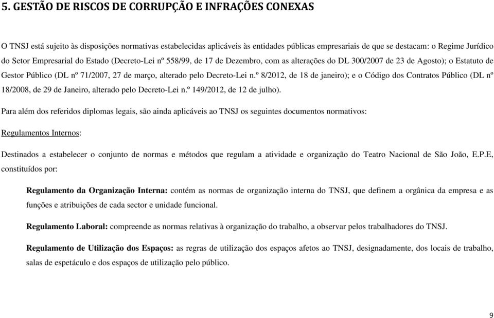 Decreto-Lei n.º 8/2012, de 18 de janeiro); e o Código dos Contratos Público (DL nº 18/2008, de 29 de Janeiro, alterado pelo Decreto-Lei n.º 149/2012, de 12 de julho).