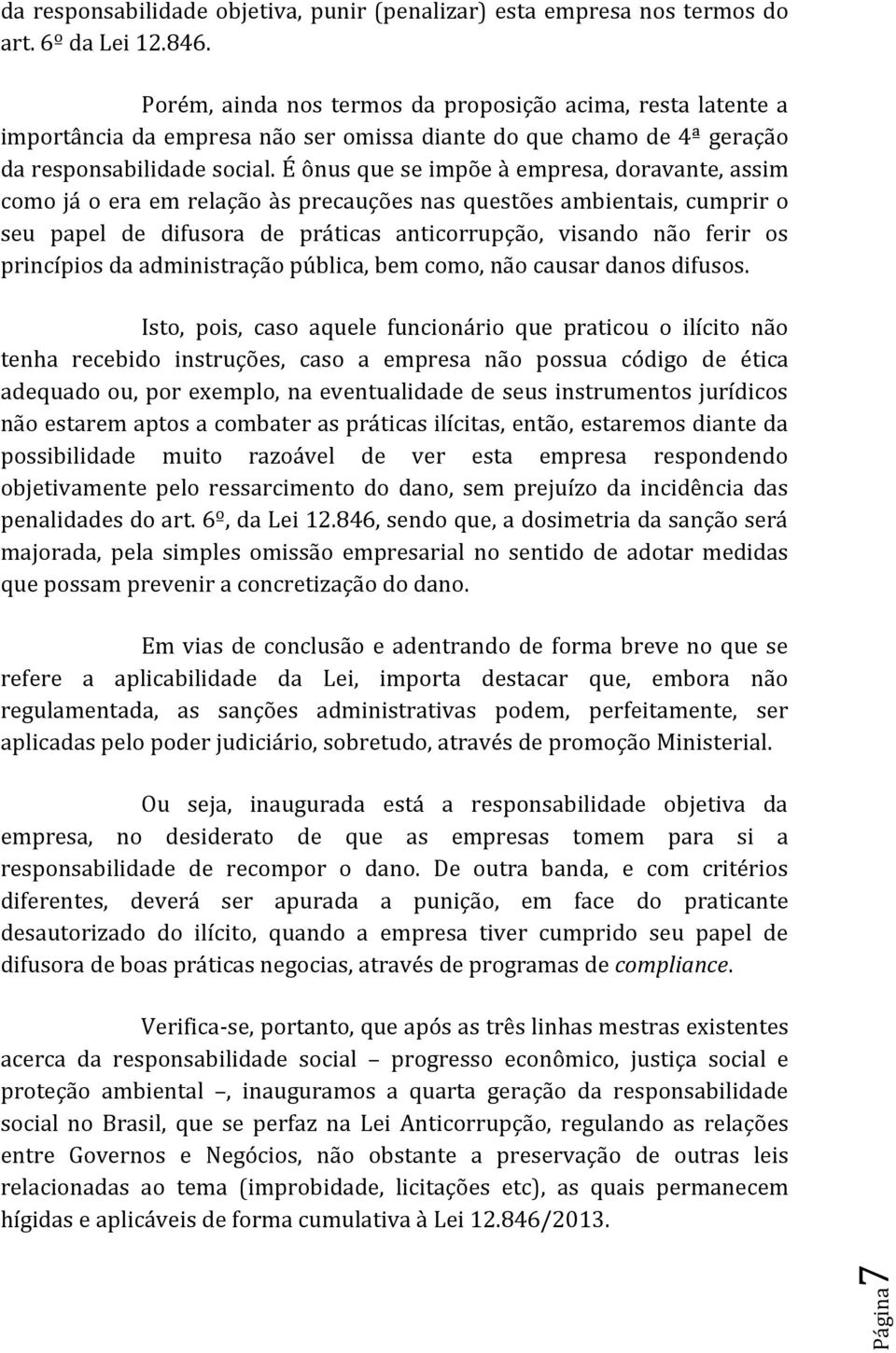 É ônus que se impõe à empresa, doravante, assim como já o era em relação às precauções nas questões ambientais, cumprir o seu papel de difusora de práticas anticorrupção, visando não ferir os