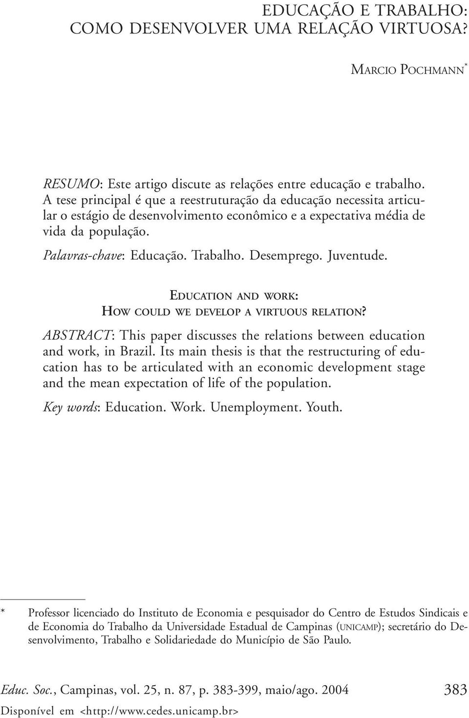 Desemprego. Juventude. EDUCATION AND WORK: HOW COULD WE DEVELOP A VIRTUOUS RELATION? ABSTRACT: This paper discusses the relations between education and work, in Brazil.