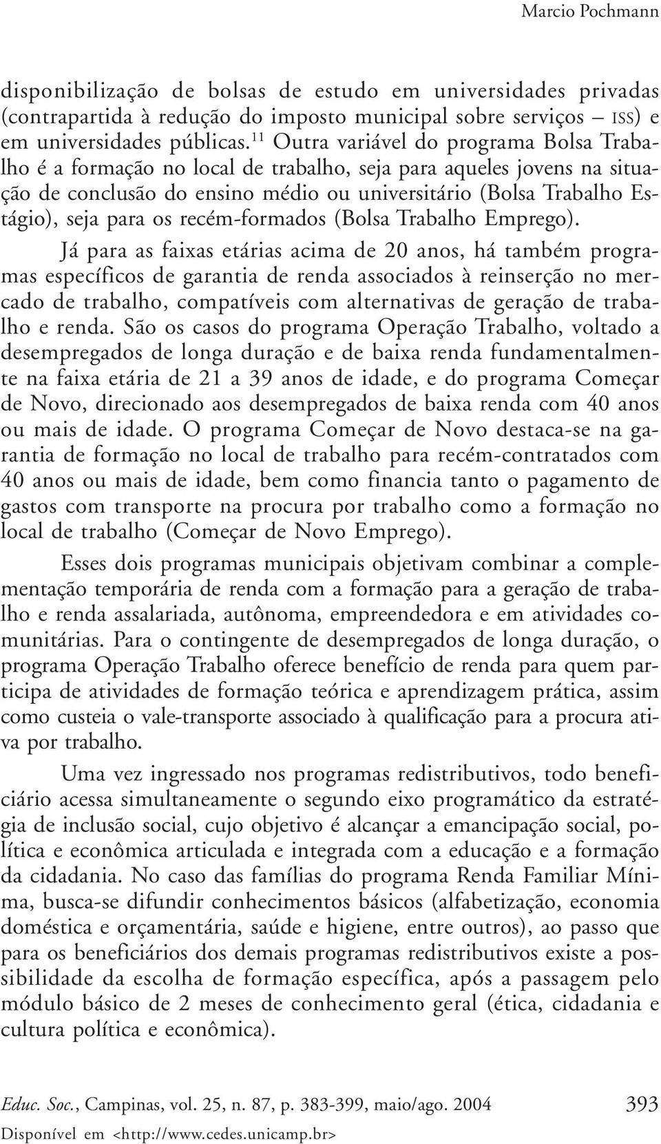 os recém-formados (Bolsa Trabalho Emprego).