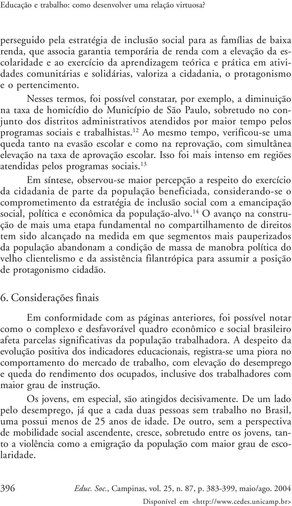 em atividades comunitárias e solidárias, valoriza a cidadania, o protagonismo e o pertencimento.