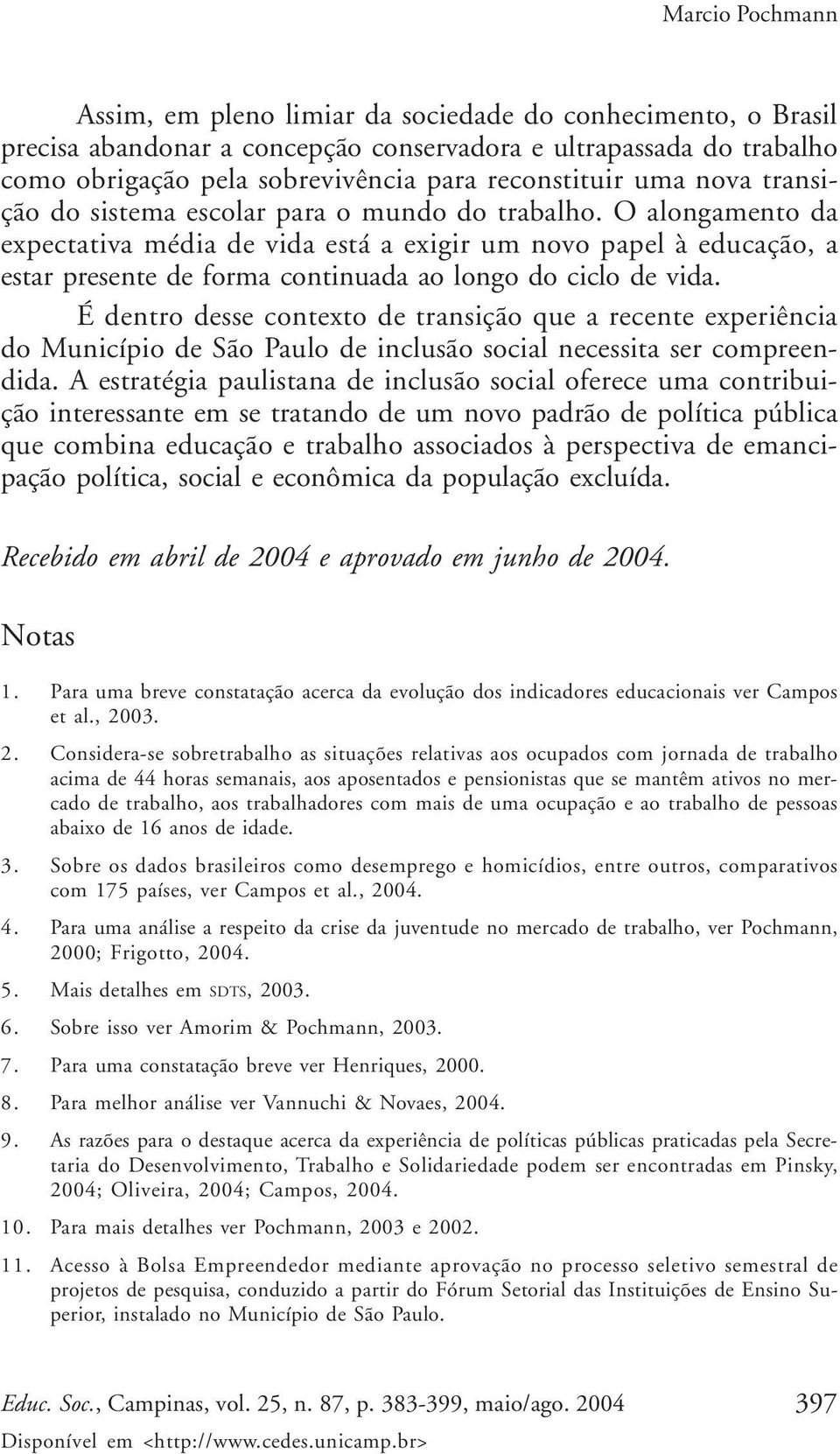 O alongamento da expectativa média de vida está a exigir um novo papel à educação, a estar presente de forma continuada ao longo do ciclo de vida.