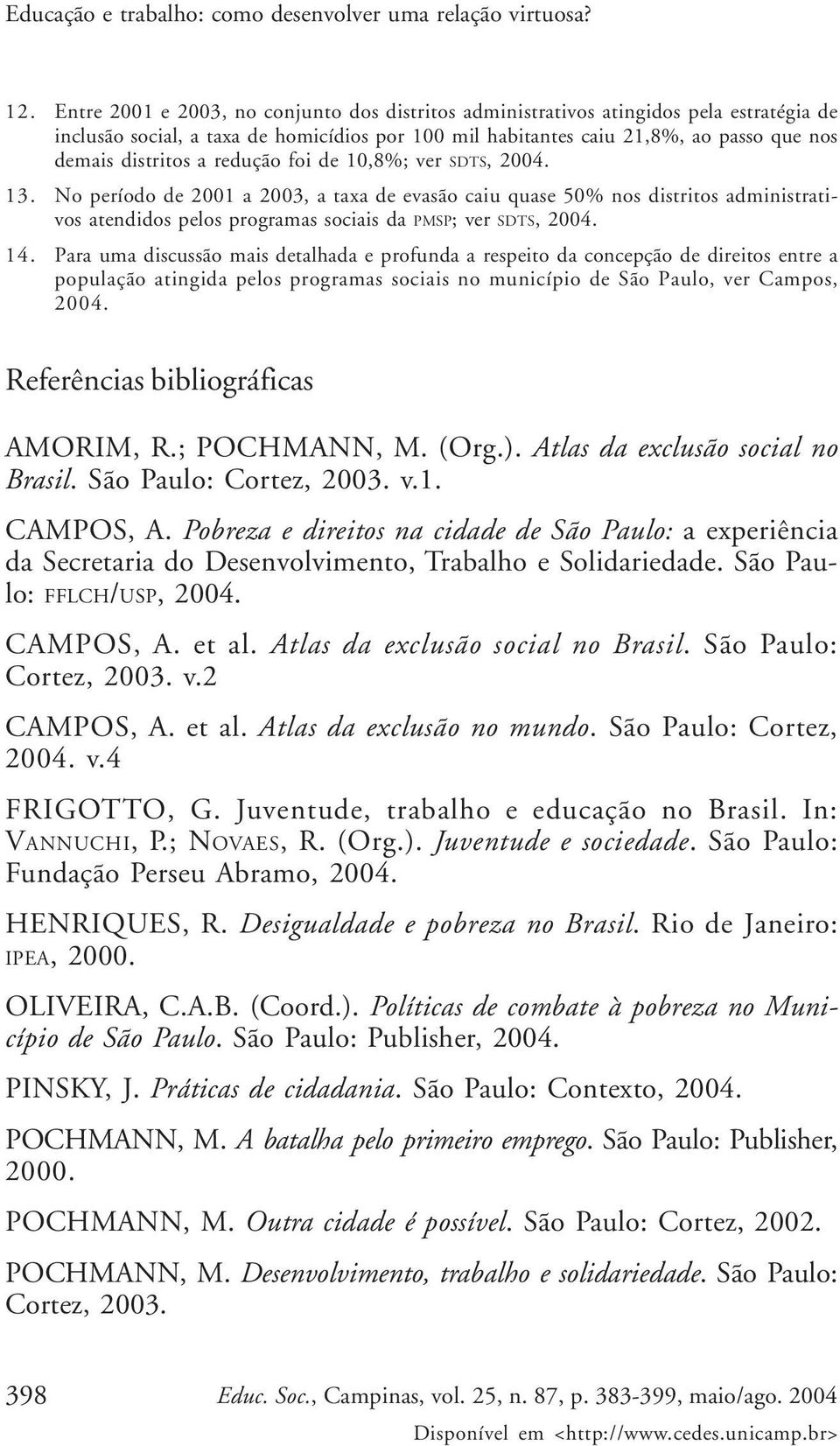 redução foi de 10,8%; ver SDTS, 2004. 13. No período de 2001 a 2003, a taxa de evasão caiu quase 50% nos distritos administrativos atendidos pelos programas sociais da PMSP; ver SDTS, 2004. 14.