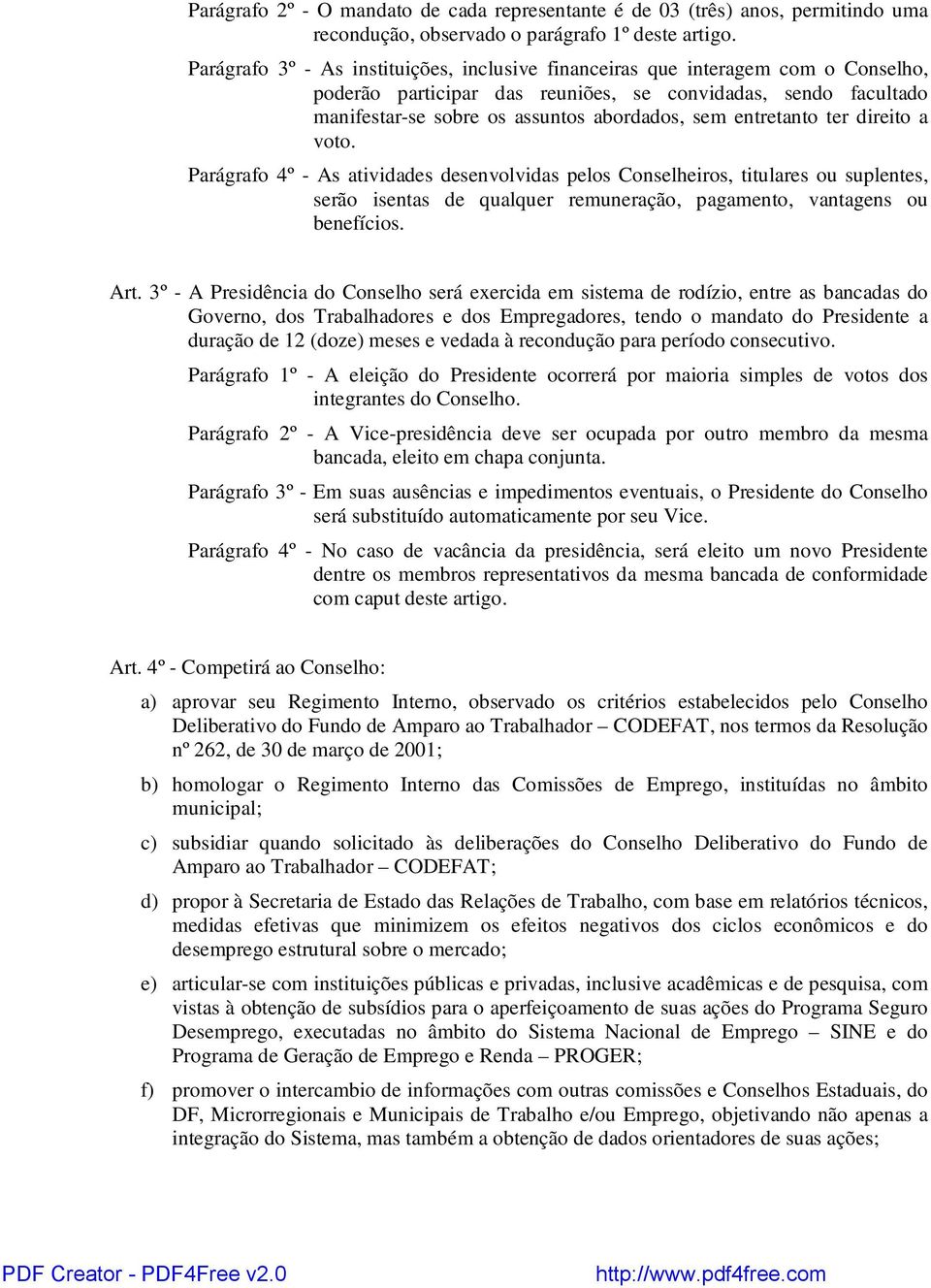 entretanto ter direito a voto. Parágrafo 4º - As atividades desenvolvidas pelos Conselheiros, titulares ou suplentes, serão isentas de qualquer remuneração, pagamento, vantagens ou benefícios. Art.