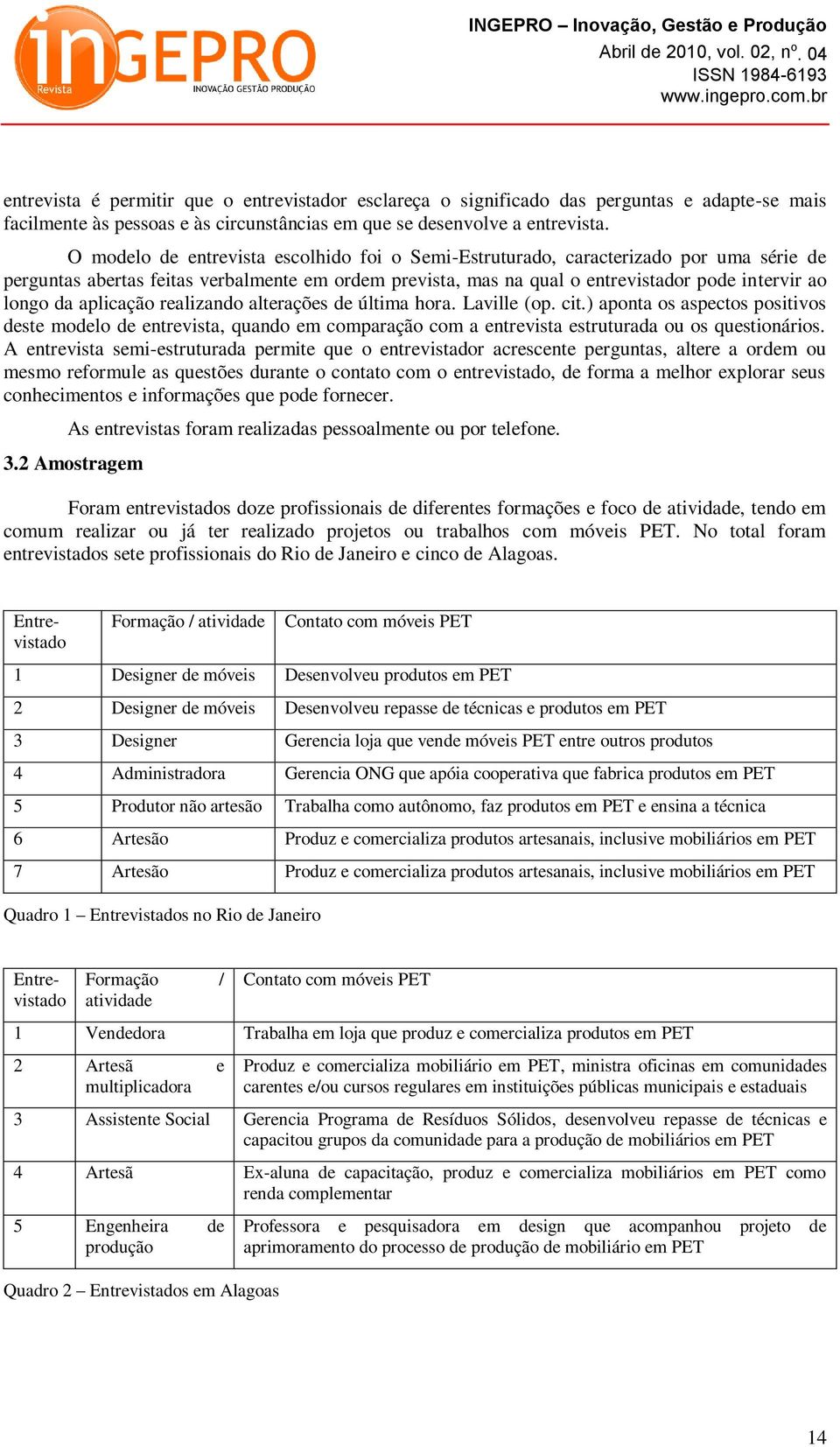 aplicação realizando alterações de última hora. Laville (op. cit.) aponta os aspectos positivos deste modelo de entrevista, quando em comparação com a entrevista estruturada ou os questionários.