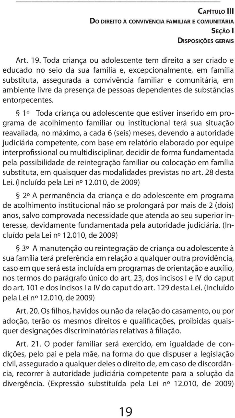 presença de pessoas dependentes de substâncias entorpecentes.