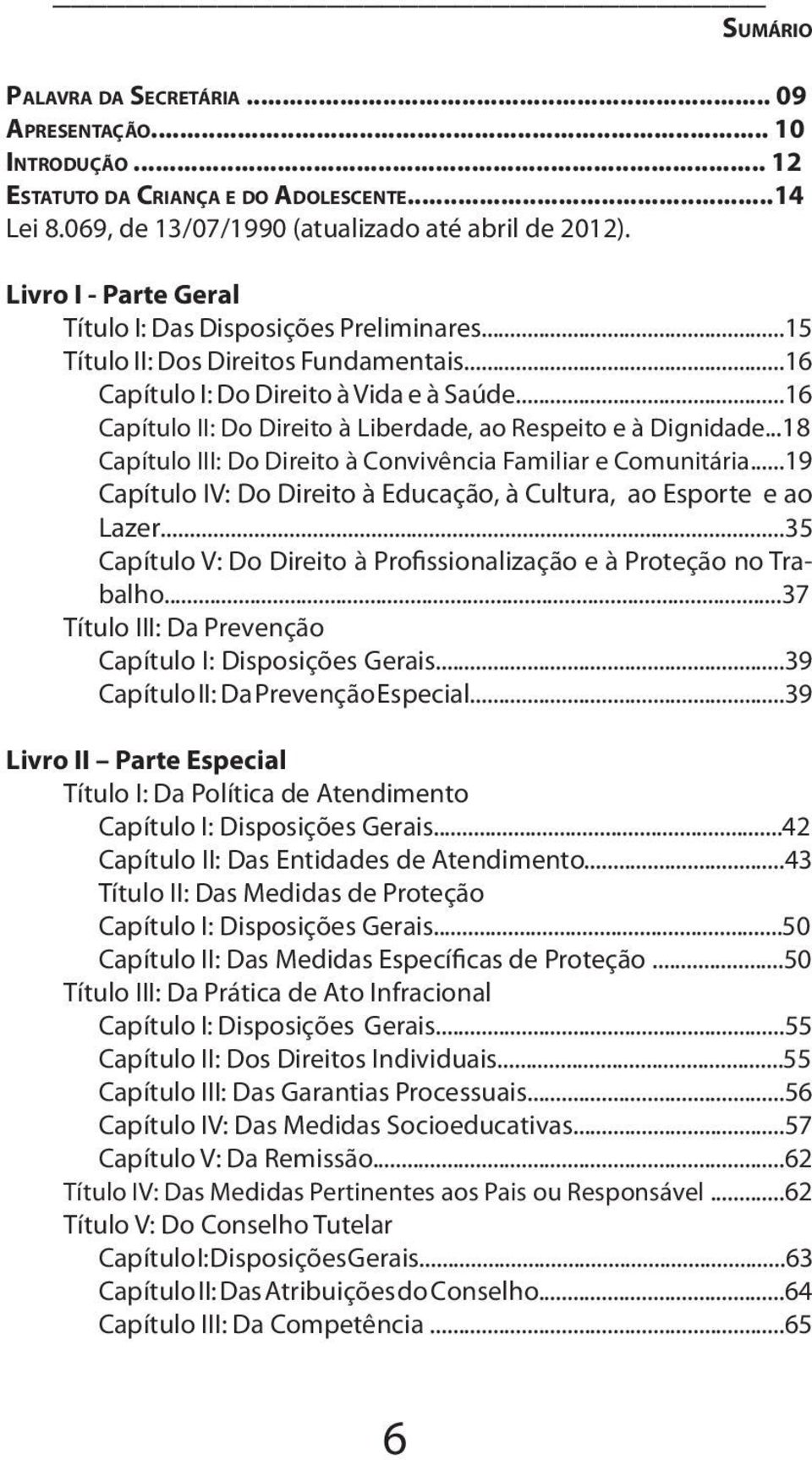 ..16 Capítulo II: Do Direito à Liberdade, ao Respeito e à Dignidade...18 Capítulo III: Do Direito à Convivência Familiar e Comunitária.