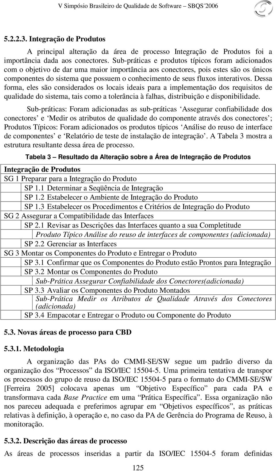 Dessa forma, eles são considerados os locais ideais para a implementação dos requisitos de qualidade do sistema, tais como a tolerância à falhas, distribuição e disponibilidade.