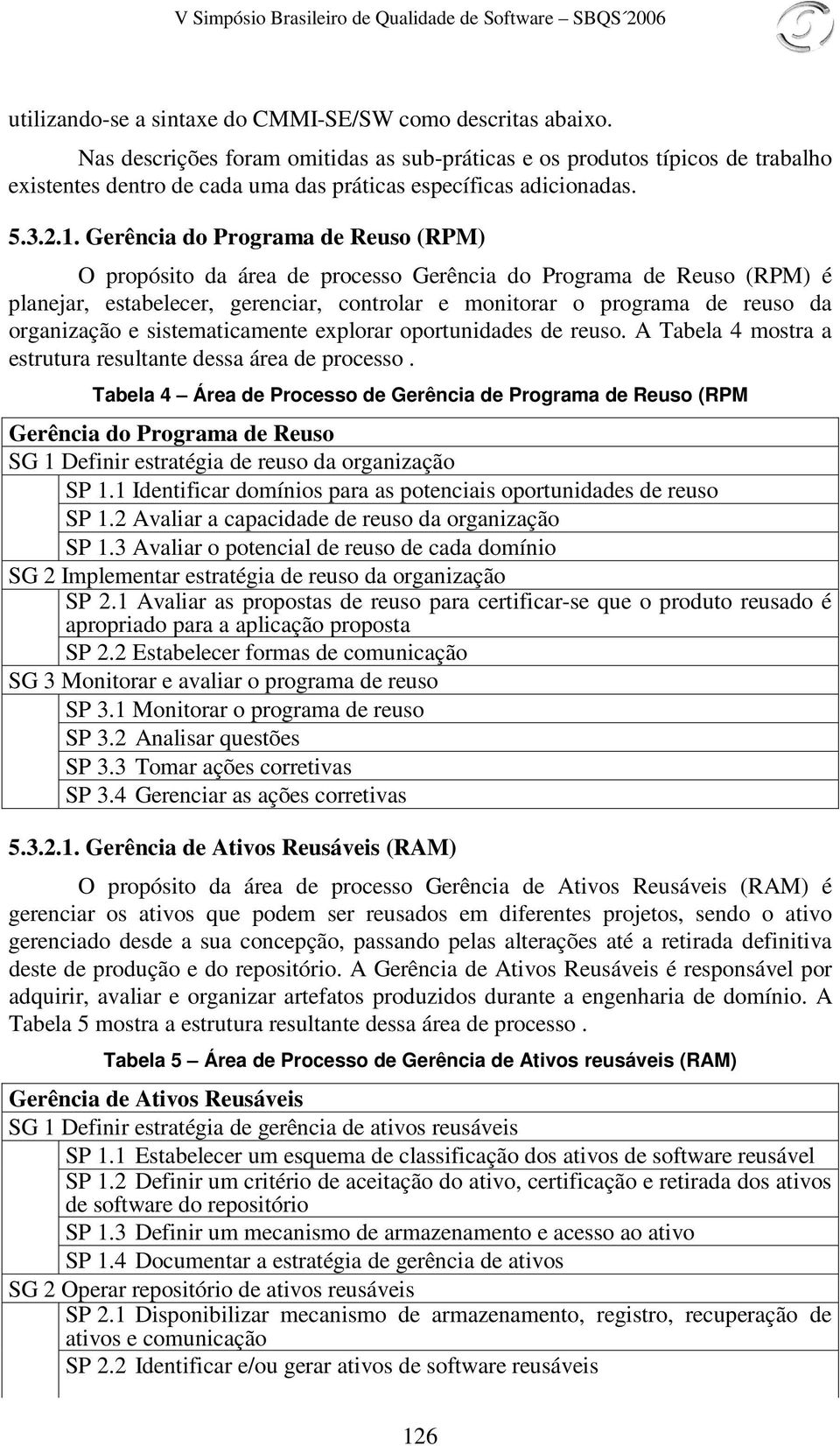 Gerência do Programa de Reuso (RPM) O propósito da área de processo Gerência do Programa de Reuso (RPM) é planejar, estabelecer, gerenciar, controlar e monitorar o programa de reuso da organização e