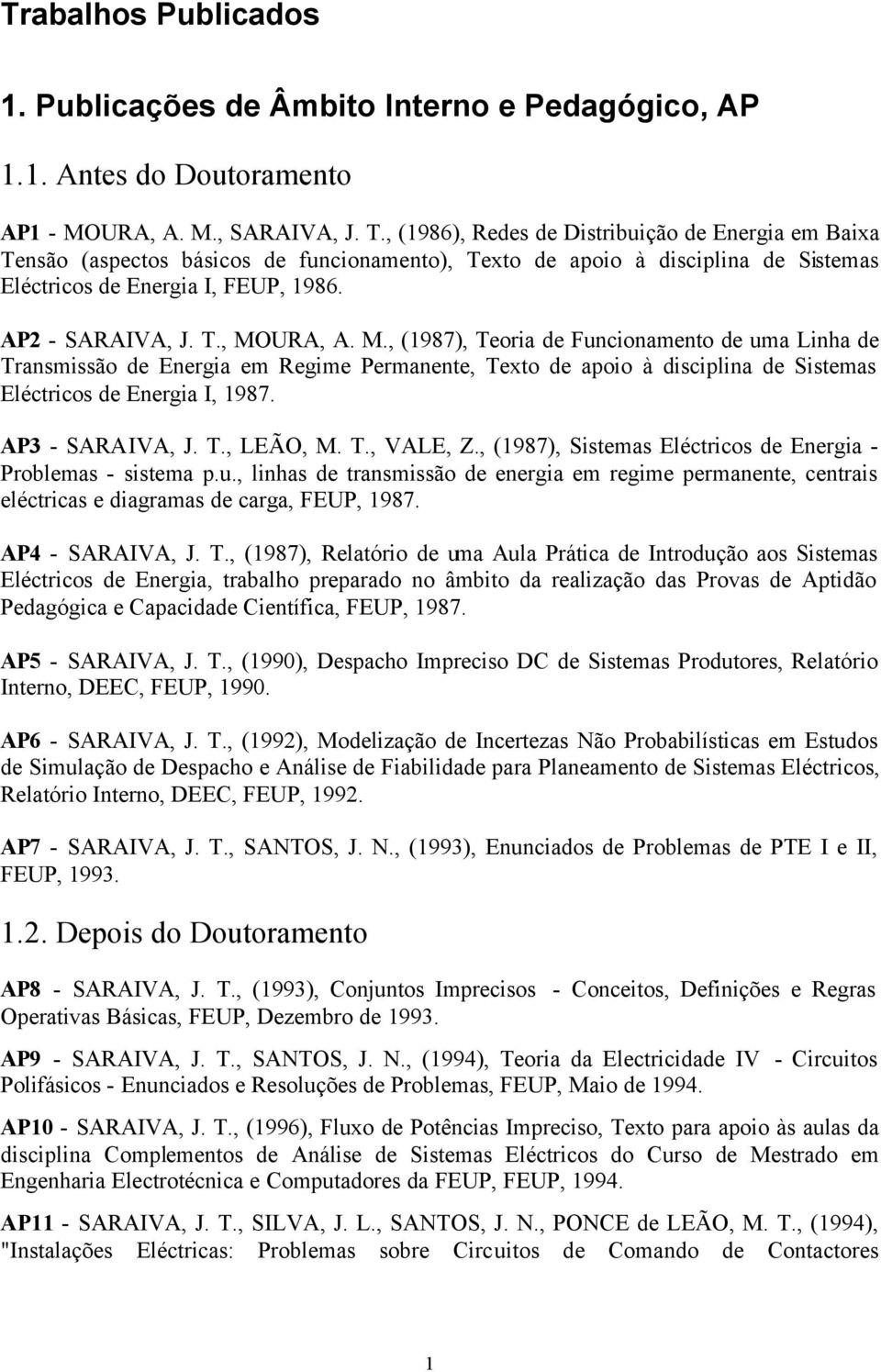 M., (1987), Teoria de Funcionamento de uma Linha de Transmissão de Energia em Regime Permanente, Texto de apoio à disciplina de Sistemas Eléctricos de Energia I, 1987. AP3 - SARAIVA, J. T., LEÃO, M.