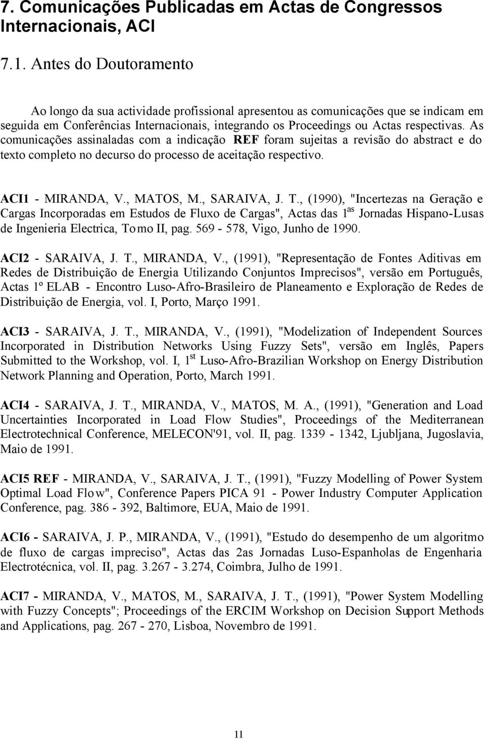 As comunicações assinaladas com a indicação REF foram sujeitas a revisão do abstract e do texto completo no decurso do processo de aceitação respectivo. ACI1 - MIRANDA, V., MATOS, M., SARAIVA, J. T.