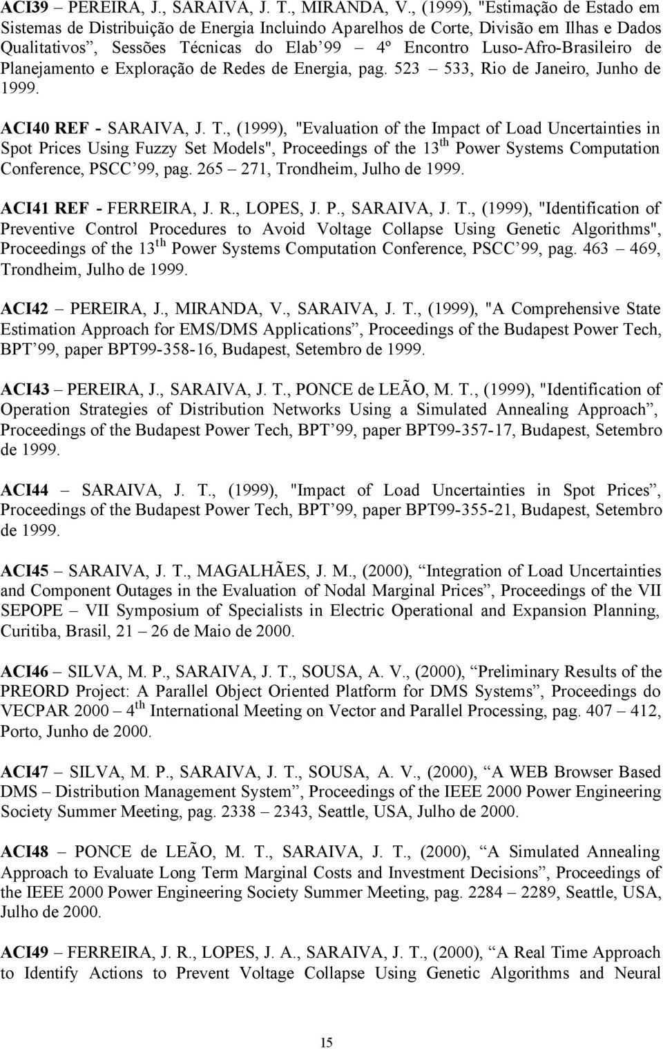 de Planejamento e Exploração de Redes de Energia, pag. 523 533, Rio de Janeiro, Junho de 1999. ACI40 REF - SARAIVA, J. T.