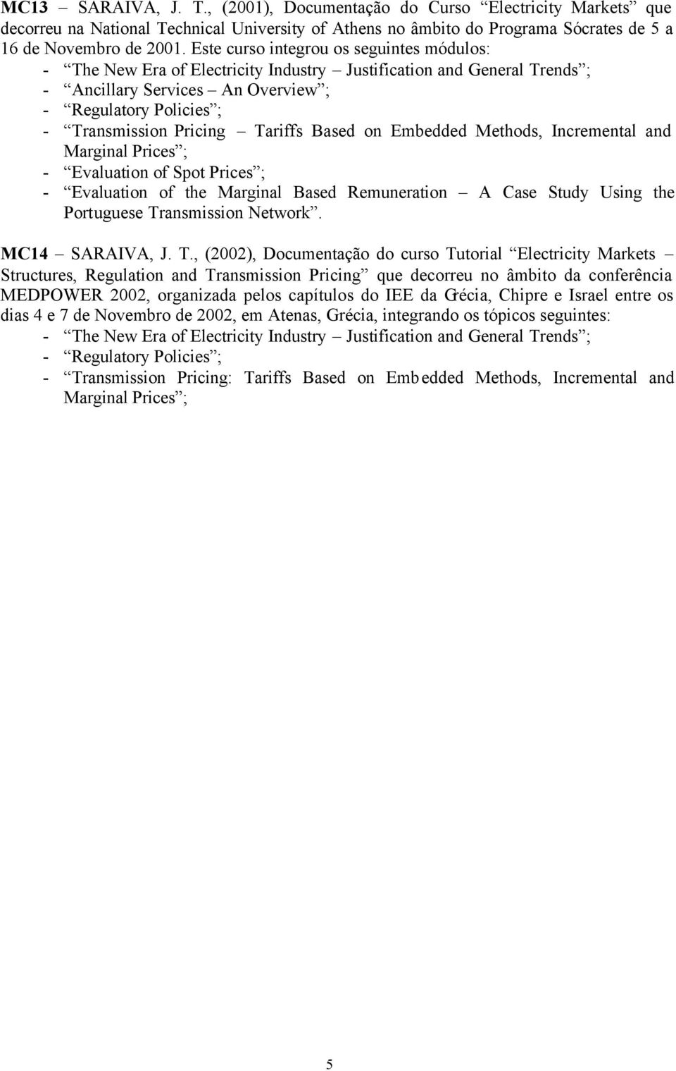 Tariffs Based on Embedded Methods, Incremental and Marginal Prices ; - Evaluation of Spot Prices ; - Evaluation of the Marginal Based Remuneration A Case Study Using the Portuguese Transmission