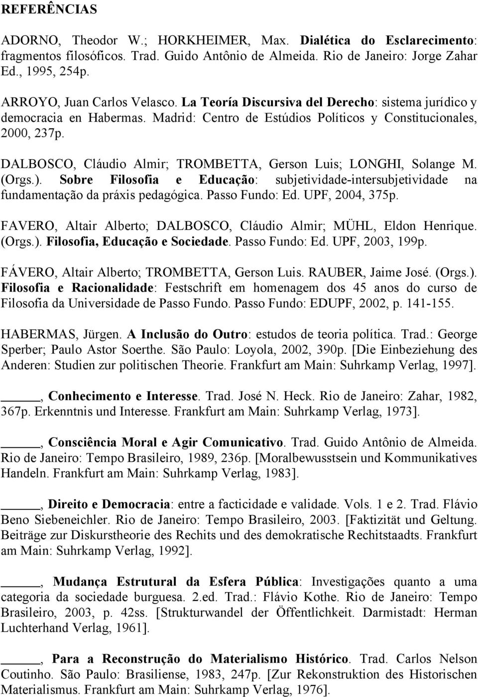 DALBOSCO, Cláudio Almir; TROMBETTA, Gerson Luis; LONGHI, Solange M. (Orgs.). Sobre Filosofia e Educação: subjetividade-intersubjetividade na fundamentação da práxis pedagógica. Passo Fundo: Ed.