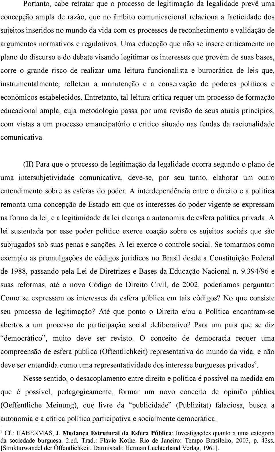 Uma educação que não se insere criticamente no plano do discurso e do debate visando legitimar os interesses que provém de suas bases, corre o grande risco de realizar uma leitura funcionalista e