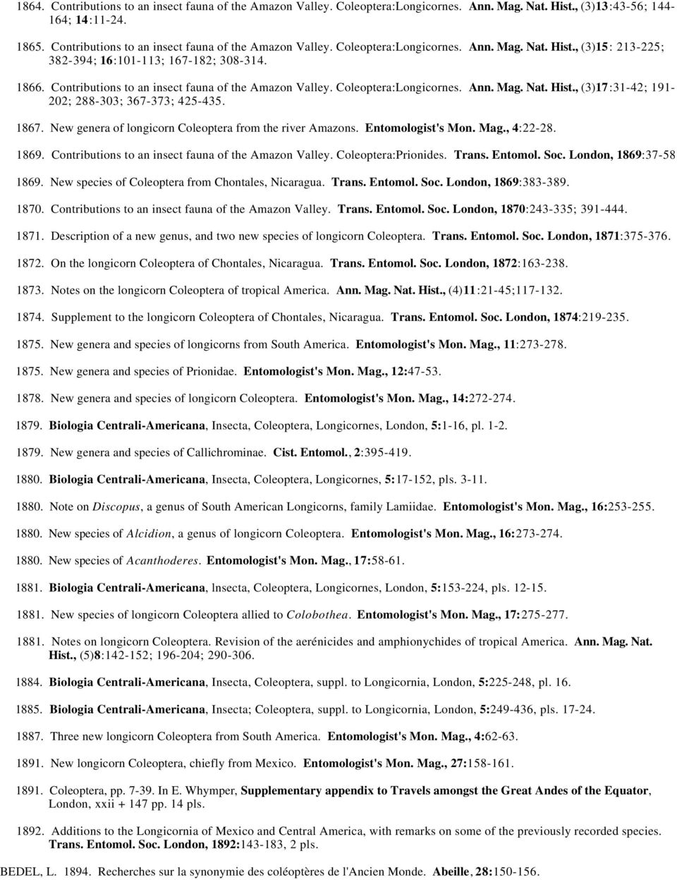 New genera of longicorn Coleoptera from the river Amazons. Entomologist's Mon. Mag., 4:22-28. 1869. Contributions to an insect fauna of the Amazon Valley. Coleoptera:Prionides. Trans. Entomol. Soc.