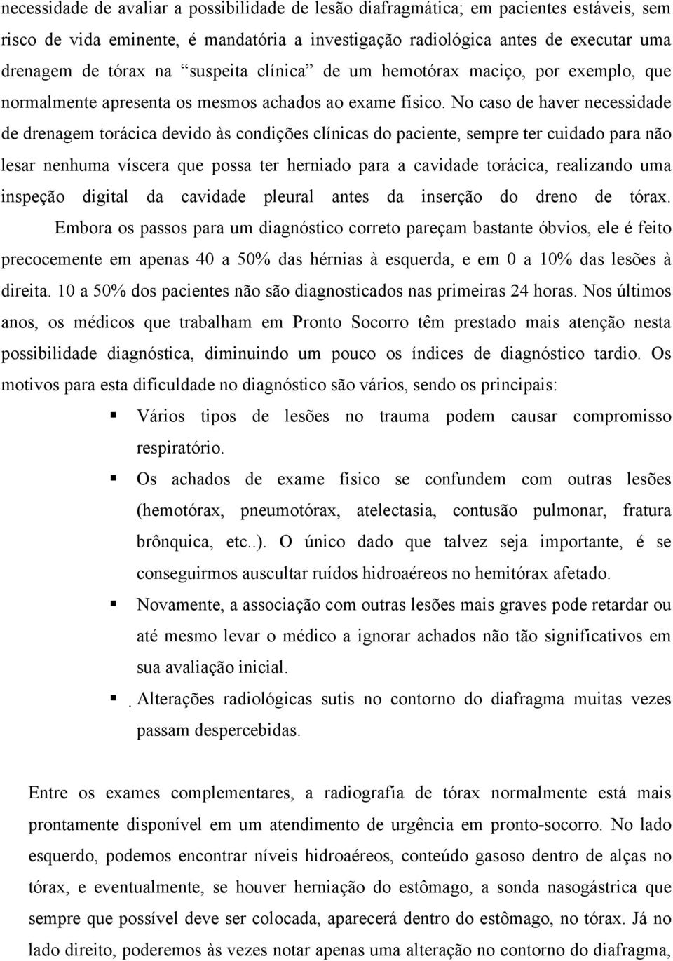 No caso de haver necessidade de drenagem torácica devido às condições clínicas do paciente, sempre ter cuidado para não lesar nenhuma víscera que possa ter herniado para a cavidade torácica,