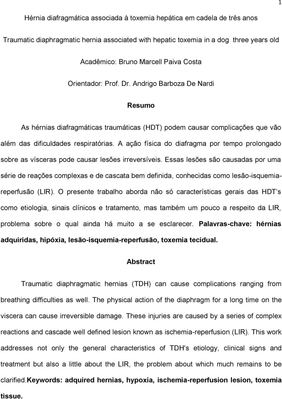 A ação física do diafragma por tempo prolongado sobre as vísceras pode causar lesões irreversíveis.