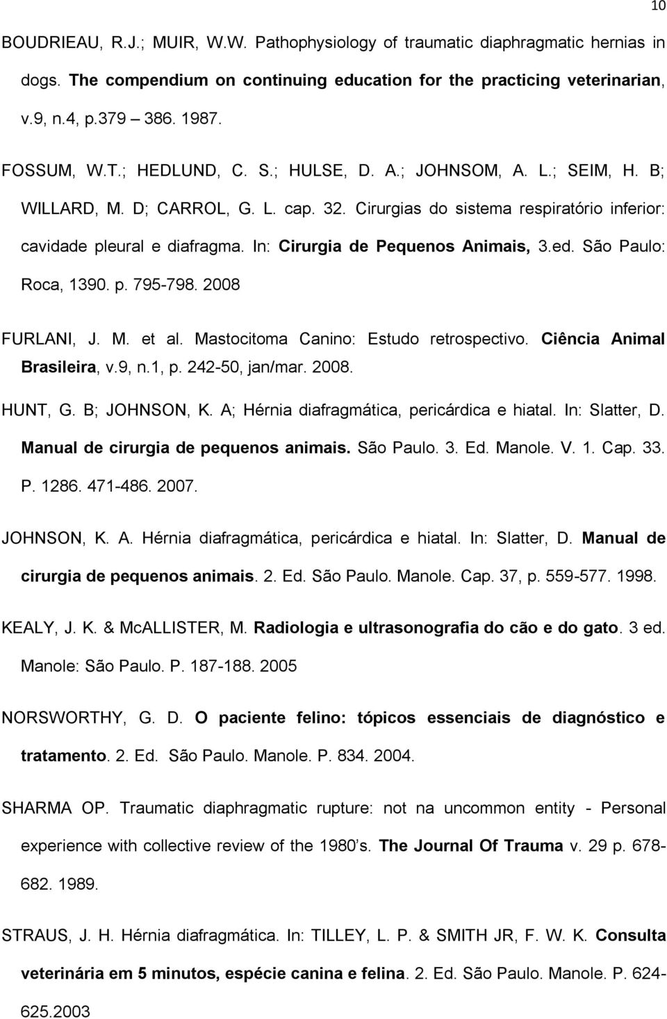 In: Cirurgia de Pequenos Animais, 3.ed. São Paulo: Roca, 1390. p. 795-798. 2008 FURLANI, J. M. et al. Mastocitoma Canino: Estudo retrospectivo. Ciência Animal Brasileira, v.9, n.1, p. 242-50, jan/mar.