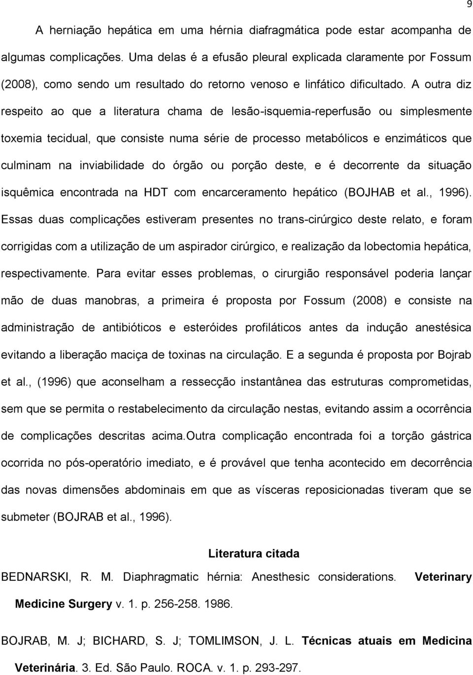 A outra diz respeito ao que a literatura chama de lesão-isquemia-reperfusão ou simplesmente toxemia tecidual, que consiste numa série de processo metabólicos e enzimáticos que culminam na