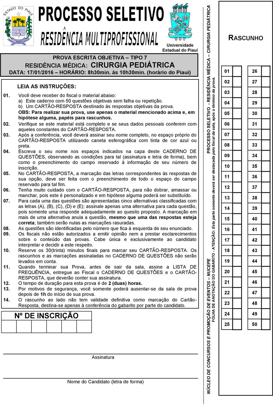 Você deve receber do fiscal o material abaixo: a) Este caderno com 50 questões objetivas sem falha ou repetição. b) Um CARTÃO-RESPOSTA destinado às respostas objetivas da prova.