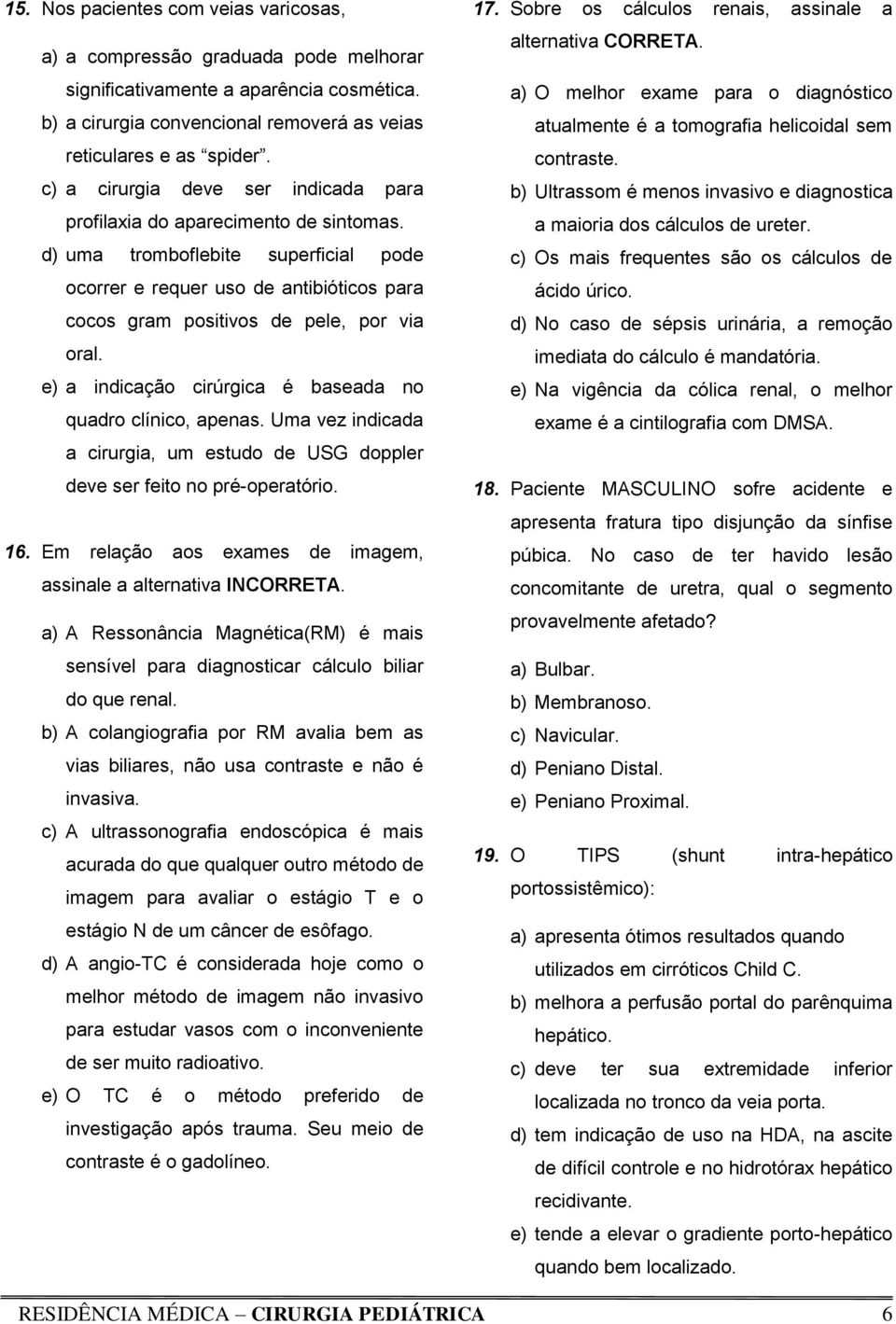 e) a indicação cirúrgica é baseada no quadro clínico, apenas. Uma vez indicada a cirurgia, um estudo de USG doppler deve ser feito no pré-operatório. 16.