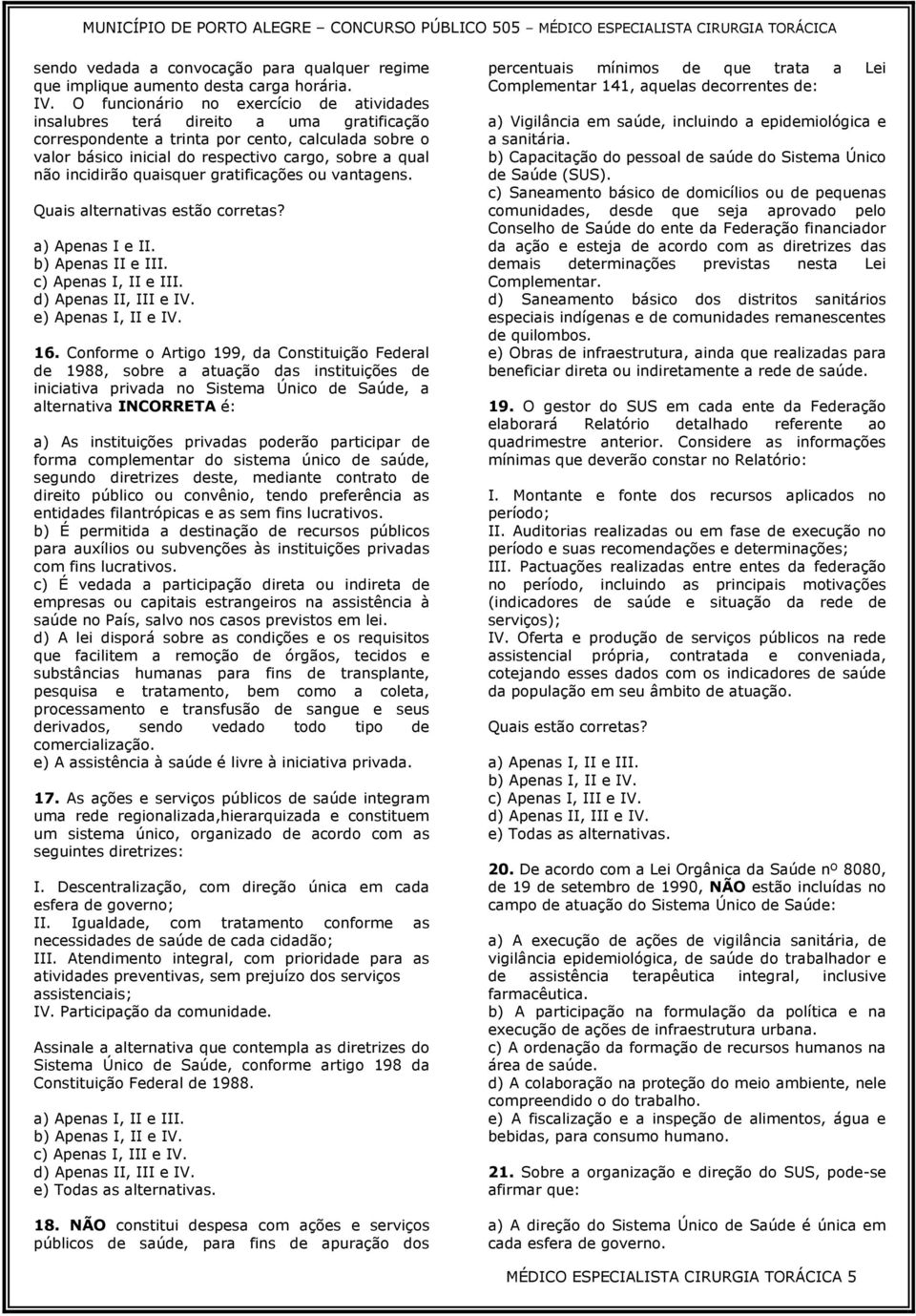 incidirão quaisquer gratificações ou vantagens. Quais alternativas estão corretas? a) Apenas I e II. b) Apenas II e III. c) Apenas I, II e III. d) Apenas II, III e IV. e) Apenas I, II e IV. 16.