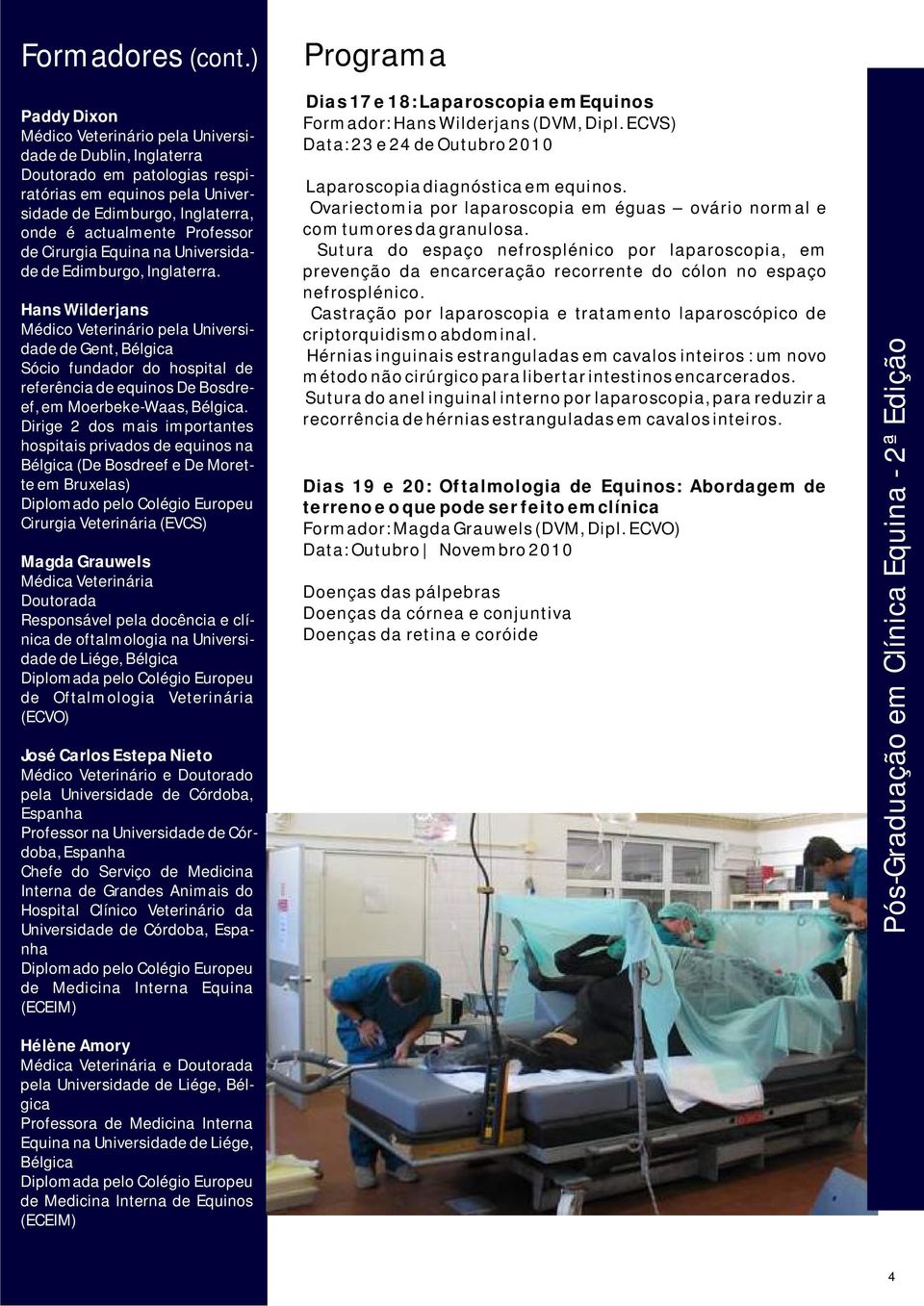 Dirige 2 dos mais importantes hospitais privados de equinos na Bélgica (De Bosdreef e De Morette em Bruxelas) Cirurgia Veterinária (EVCS) Magda Grauwels Médica Veterinária Doutorada Responsável pela