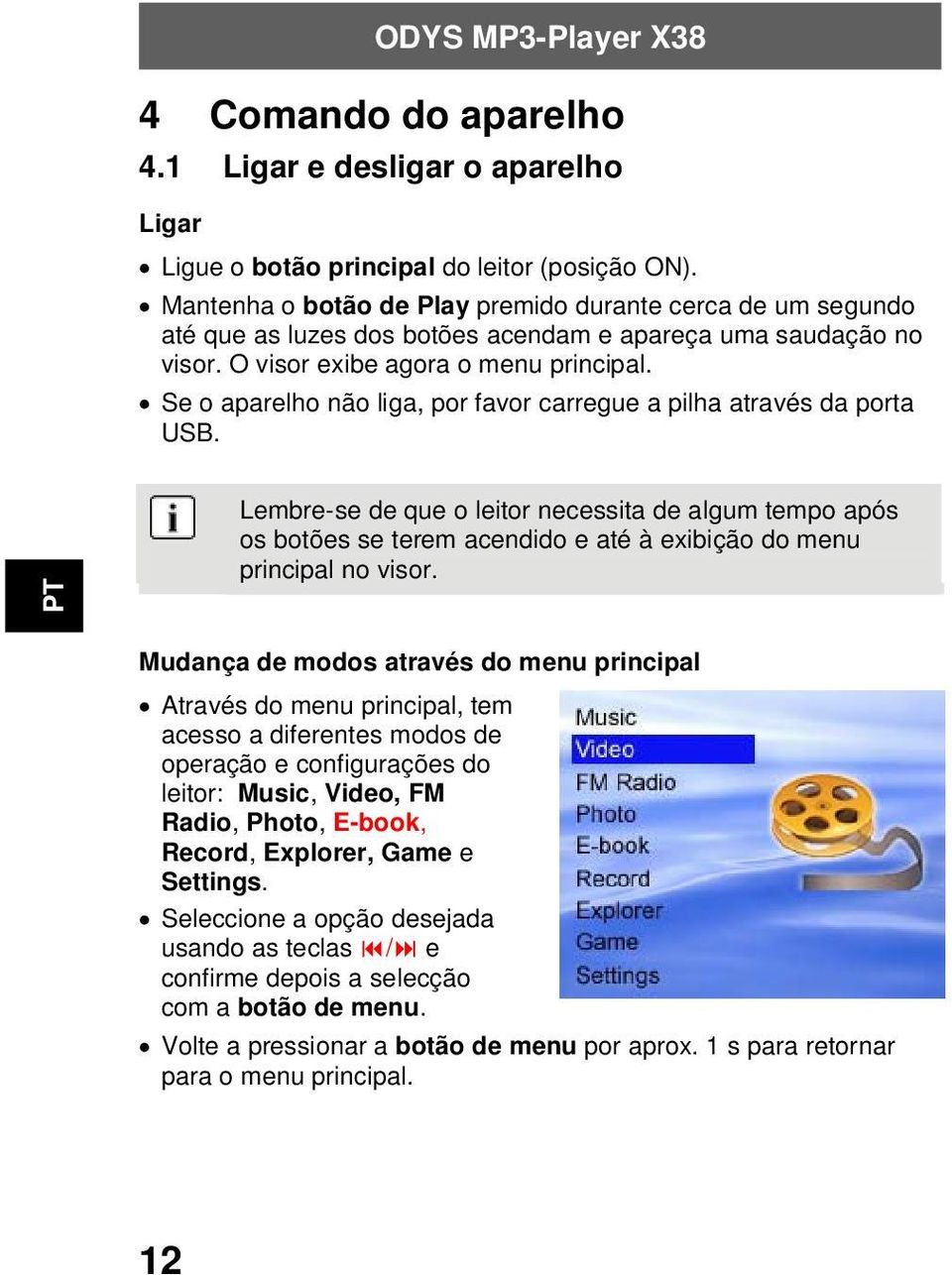 Se o aparelho não liga, por favor carregue a pilha através da porta USB.