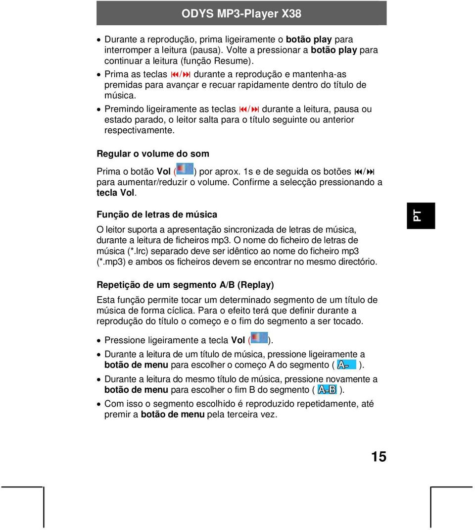 Premindo ligeiramente as teclas / durante a leitura, pausa ou estado parado, o leitor salta para o título seguinte ou anterior respectivamente. Regular o volume do som Prima o botão Vol ( ) por aprox.