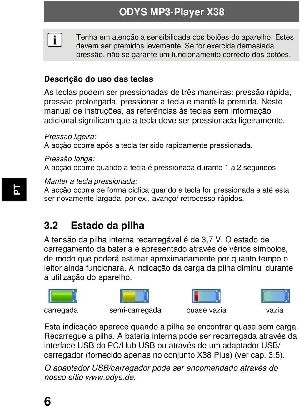 Neste manual de instruções, as referências às teclas sem informação adicional significam que a tecla deve ser pressionada ligeiramente.