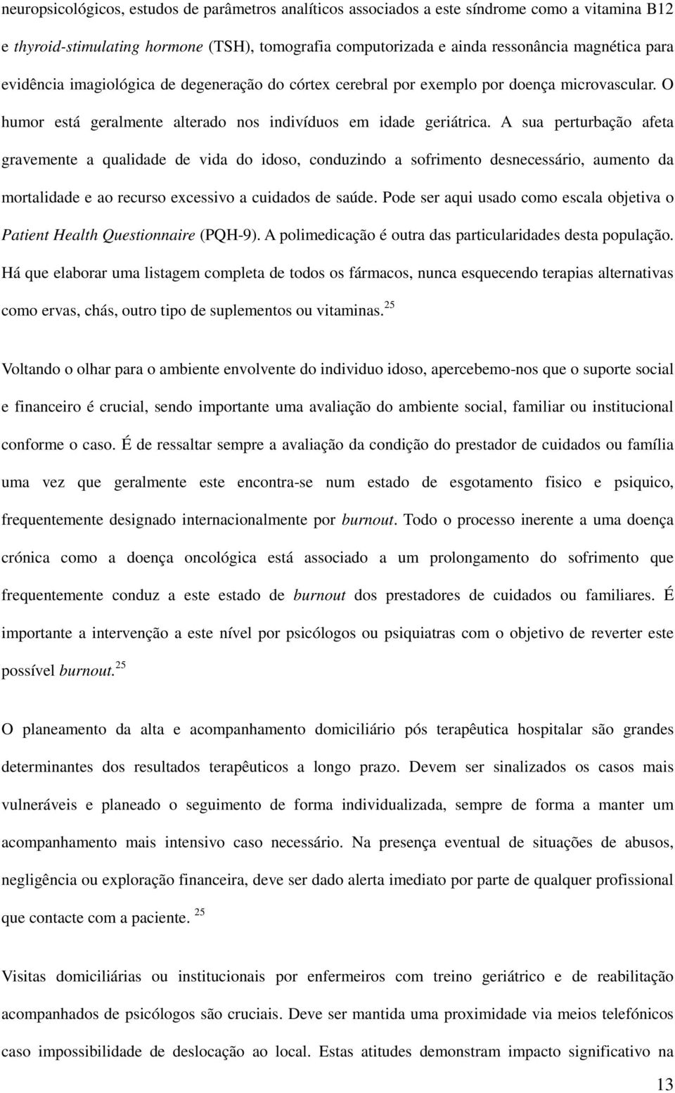 A sua perturbação afeta gravemente a qualidade de vida do idoso, conduzindo a sofrimento desnecessário, aumento da mortalidade e ao recurso excessivo a cuidados de saúde.