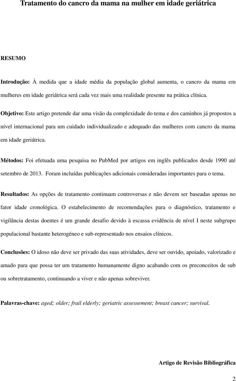 Objetivo: Este artigo pretende dar uma visão da complexidade do tema e dos caminhos já propostos a nível internacional para um cuidado individualizado e adequado das mulheres com cancro da mama em