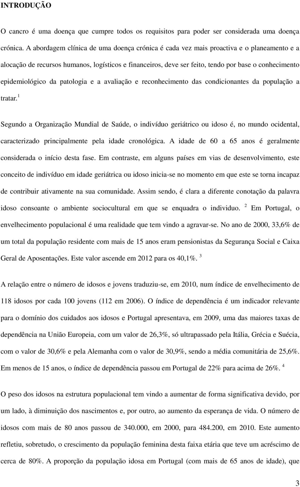 epidemiológico da patologia e a avaliação e reconhecimento das condicionantes da população a tratar.