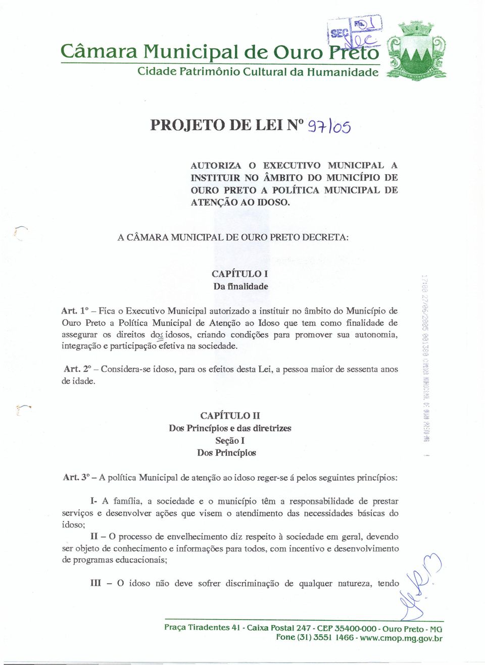 1 - Fica o Executivo Municipal autorizado a instituir no âmbito do Município de Ouro Preto a Política Municipal de Atenção ao Idoso que tem como finalidade de assegurar os direitos do; idosos,