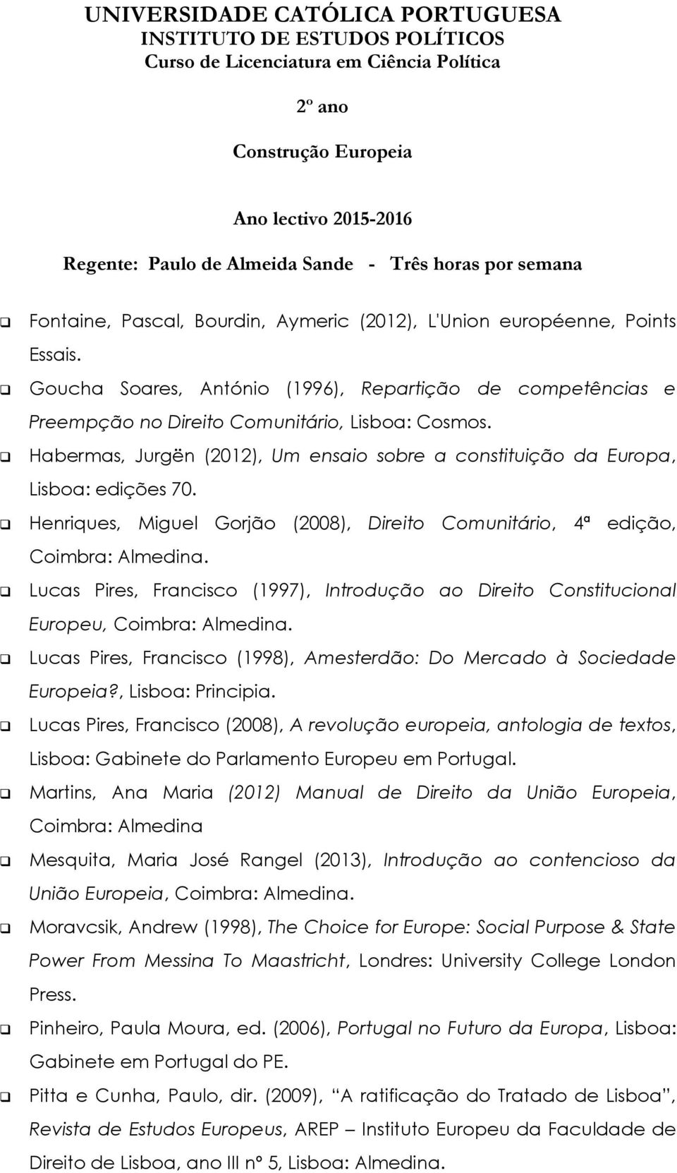 Lucas Pires, Francisco (1997), Introdução ao Direito Constitucional Europeu, Coimbra: Almedina. Lucas Pires, Francisco (1998), Amesterdão: Do Mercado à Sociedade Europeia?, Lisboa: Principia.