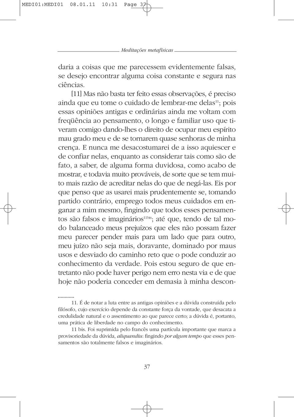 longo e familiar uso que tiveram comigo dando-lhes o direito de ocupar meu espírito mau grado meu e de se tornarem quase senhoras de minha crença.