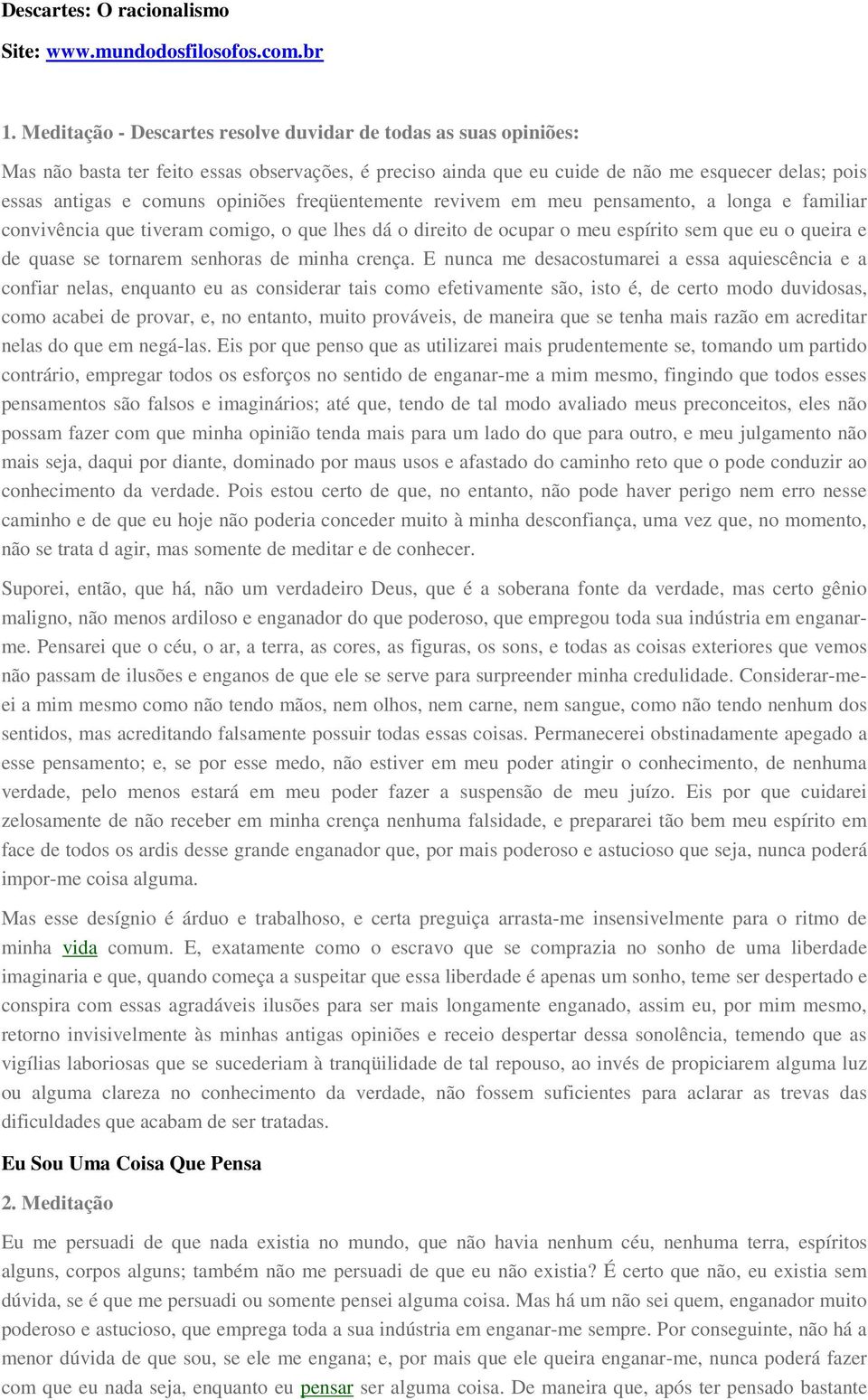 freqüentemente revivem em meu pensamento, a longa e familiar convivência que tiveram comigo, o que lhes dá o direito de ocupar o meu espírito sem que eu o queira e de quase se tornarem senhoras de