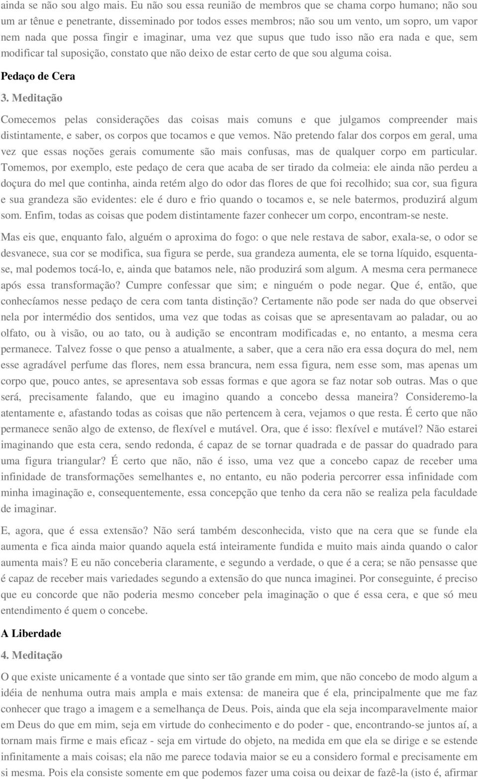 imaginar, uma vez que supus que tudo isso não era nada e que, sem modificar tal suposição, constato que não deixo de estar certo de que sou alguma coisa. Pedaço de Cera 3.